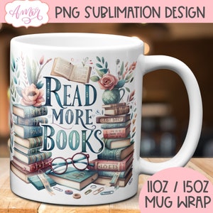 May include: White ceramic mug featuring the text "Read More Books" in a whimsical font, surrounded by illustrations of books, flowers, and eyeglasses. The mug is designed for 11oz or 15oz mug wraps.
