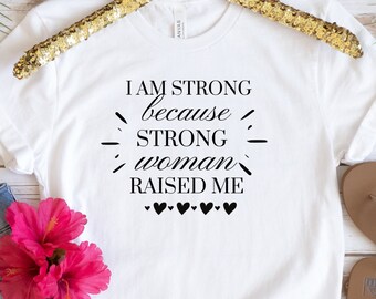 Mother's Day Inspirational Tshirt, Strong Woman Raised Me Gift Shirt, Strong As a Mother Top