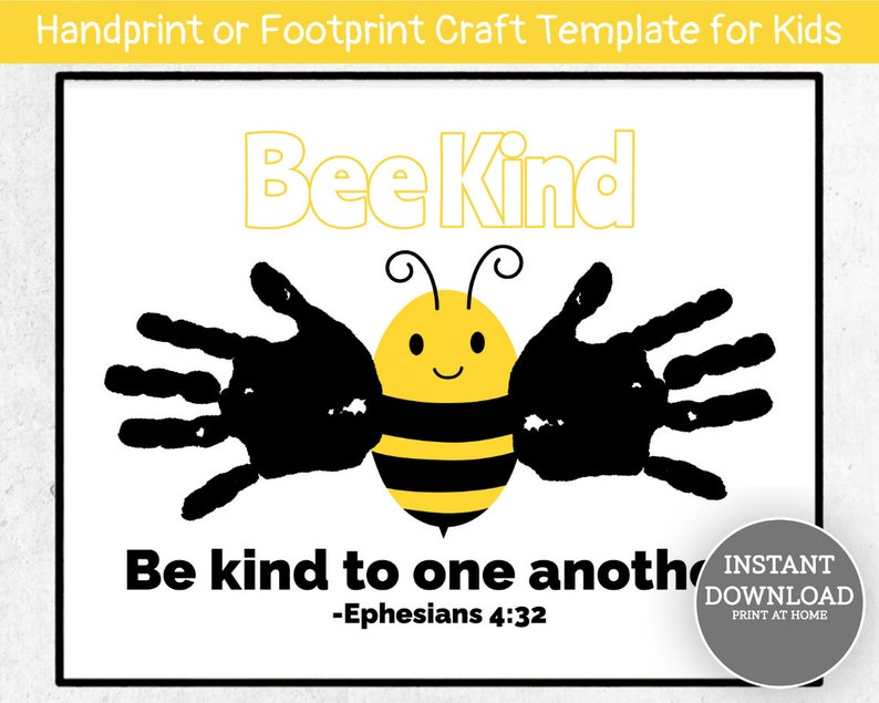 May include: Printable craft template featuring a bee made with handprints. The bee is yellow and black with a smiling face. The text "Bee Kind" is at the top of the page and the text "Be kind to one another - Ephesians 4:32" is at the bottom.