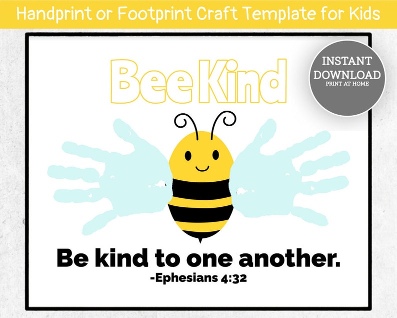 May include: Printable craft template featuring a bee with handprint wings. The bee is yellow and black with a smiling face. The text "Bee Kind" is above the bee and the text "Be kind to one another. -Ephesians 4:32" is below the bee.
