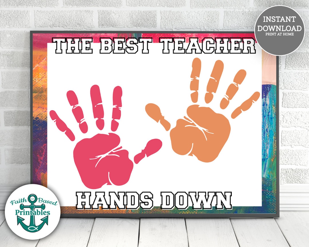 Printable Teacher Gift the Best Teacher Hands Down Handprint Art Hand ...