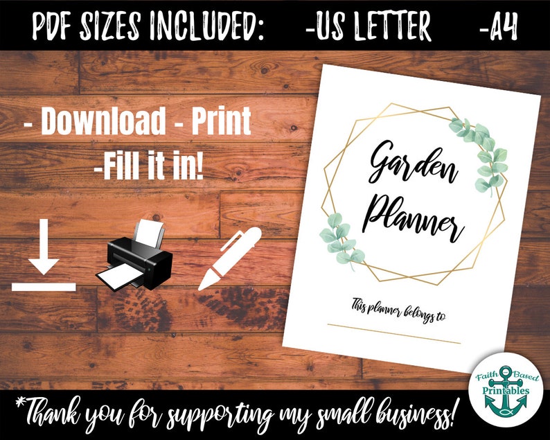 May include: Printable garden planner with a gold geometric frame and green foliage. The text "Garden Planner" is in black lettering. The text "This planner belongs to" is below the frame. The text "PDF SIZES INCLUDED: -US LETTER -A4" is at the top of the image. The text "Download - Print -Fill it in!" is in the middle of the image. The text "*Thank you for supporting my small business!" is at the bottom of the image. The text "Faith Based Printables" is in a circle with an anchor symbol.