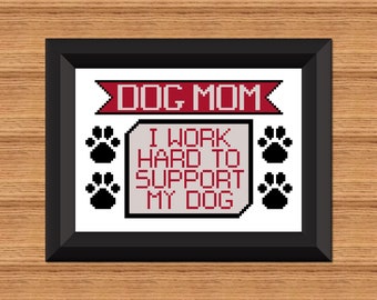 Dog Mom Cross Stitch Pattern: I Work Hard For My Dog (Digital Download)