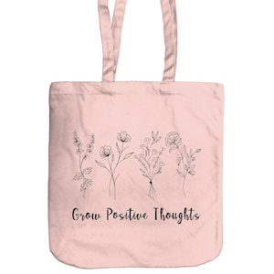 Organic Cotton Tote Bag - Grow Positive Thoughts Tote Bag - Gift for Her - Gift For Him - Positivity - Floral - Bag