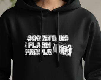 Sometimes I Flash People - Photographer Hoodie