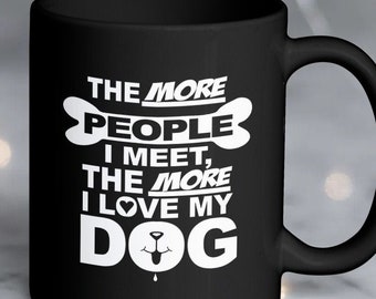 Funny Dog Coffee Mug - The More People I Meet, The More I Love My Dog Mug Cup - Black Animal Cup - 11oz Ceramic Black Coffee Mugs