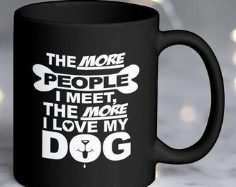 The More People I Meet, The More I Love My Dog Mug