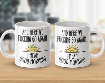 And Here We F*cking Go Again Good Morning Mugs