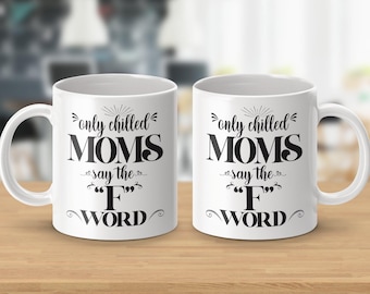 Only Chilled Moms Say the F Word Mugs