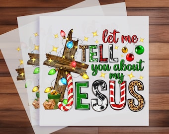 Let Me Tell You About My Jesus DTF Transfer - Inspirational Faith Design for T-Shirts and Fabric Items - DIY Religious Apparel Decor