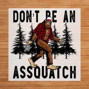 Don&#39;t Be An Assquatch DTF Transfer, Bigfoot-Themed Humor, Custom Tees, Easy Application, Unique Sasquatch Design for Outdoor Enthusiasts