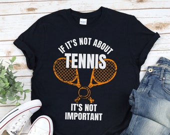 Funny Tennis gifts for men and women: If it's not about Tennis, It's not important, Tennis Sports Lover Apparel