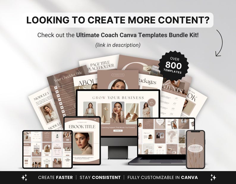 May include: A collection of digital templates for coaches, displayed on various devices including a computer, tablet, and phone. The image features the text "LOOKING TO CREATE MORE CONTENT?" and "Check out the Ultimate Coach Canva Templates Bundle Kit!" with over 800 templates.