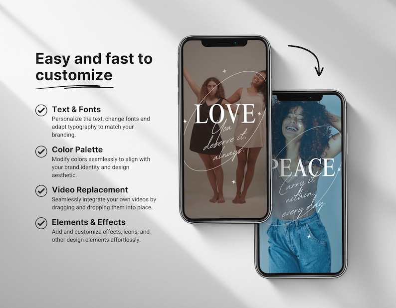 May include: Two phone screen mockups with customisable templates. The first phone screen shows a woman in a black dress with the text "LOVE You deserve it always". The second phone screen shows a woman in a blue shirt with the text "PEACE Carry it within you every day".