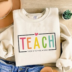 Teach Them To Be Kind Teacher Sweatshirt, Cute Teach Sweatshirt, Teacher Appreciation Gifts, Group Teacher Sweatshirt, Elementary Teacher