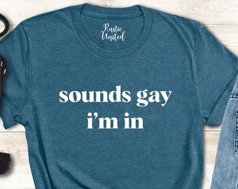 Sounds Gay im in Shirt, LGBT Shirt, Pride Shirt, LGBT Gift, Gay Pride T-shirt, Lesbian Shirt, Rainbow Shirt, Funny Lgbt Shirt,Bisexual Shirt