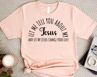 Jesus Tshirt, Let Me Tell You About My Jesus Shirt,Jesus Love Shirt,Religious Shirt,Christian Gift Women,Religious Mama Shirt,Christian Gift