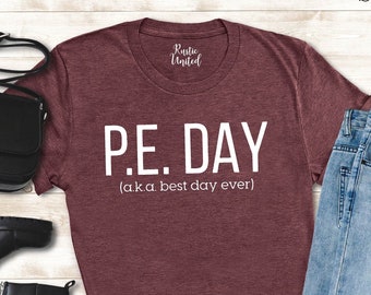 PE Teacher Gift Shirt, Physical Education, P.E. Teacher Team Shirts, Gym Teacher Shirt,  Gift For Teachers, PE Day AKA Best Day Ever Shirt