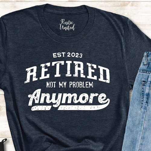 Retirement Gift Retired Not My Problem Anymore Retirement - Etsy