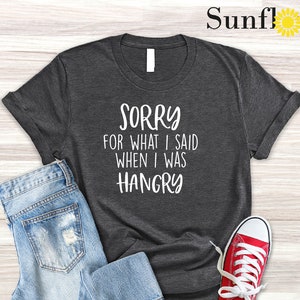 Sorry For What I Said When I was Hangry Shirt, Funny Shirts, Cute Saying Shirt, Hangry Shirt, Sarcastic Shirt, Men's Shirt, Funny Gift Shirt image 1