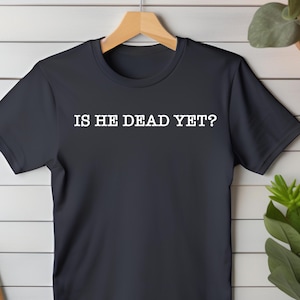 Is He Dead Yet Shirt, Anti Trump Gift Shirt,Is He Dead Yet,Political Shirt,Liberal Shirt,Anti Trump,Not My President Tee,Funny Protest Shirt