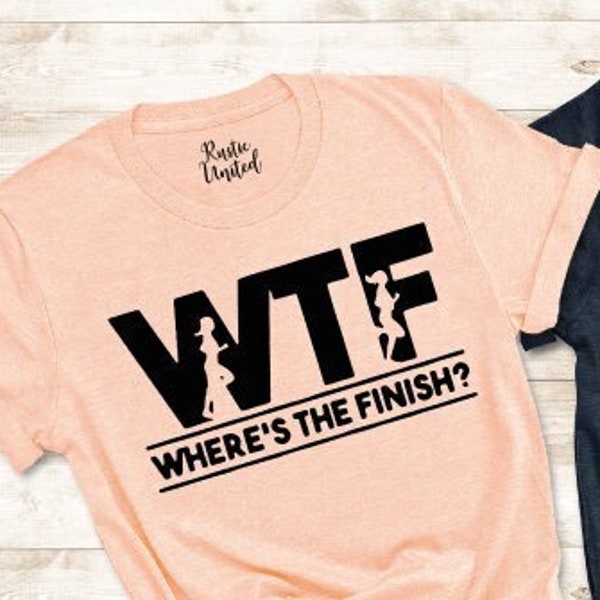 WTF Where's The Finish Shirt, Gift for Runner, Funny Running Shirt for Women, Workout Gifts, Cardio Shirt, Marathon Shirt, Marathon Gift