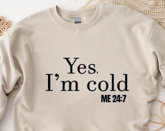 Yes I’m Cold Me 24:7 Sweatshirt,Winter Always Cold Sweatshirt,Winter Lover Hoodie,Freaking Cold Sweatshirt,Funny Gift,Freezing Cold Sweater