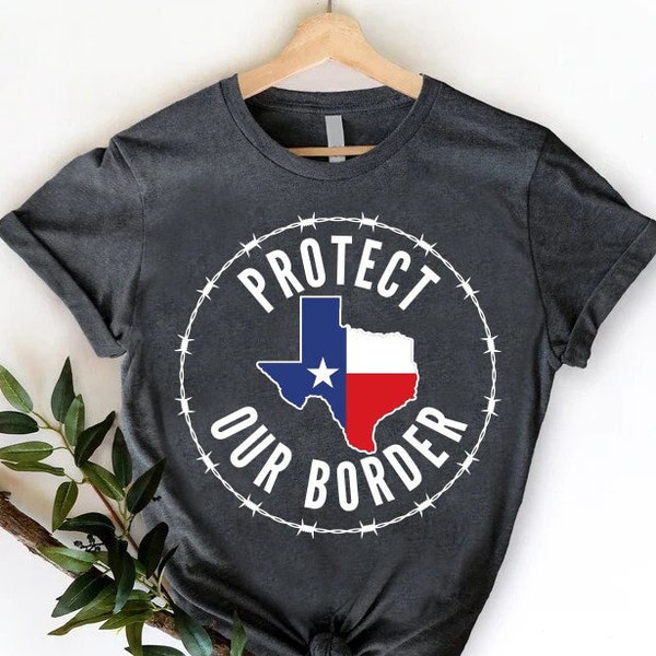 Protect Our Border Shirt, Secure Our Borders, Razor Wire, Barbed Wire Border Shirt,Texas Political Shirt,Texas Flag Shirt,Texas Strong Shirt