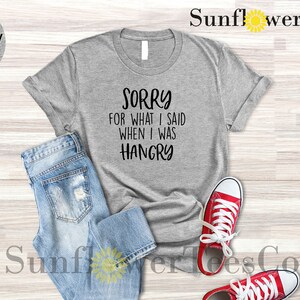 Sorry For What I Said When I was Hangry Shirt, Funny Shirts, Cute Saying Shirt, Hangry Shirt, Sarcastic Shirt, Men's Shirt, Funny Gift Shirt image 4