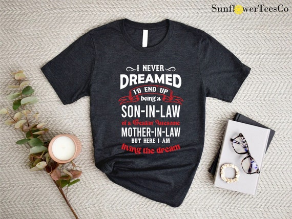 Funny Son In Law Shirt, I Never Dreamed I'd End Up Being A Son In Law To A Freakin Awesome Mother In Law Shirt,Mother In Law Gift,Funny Gift
