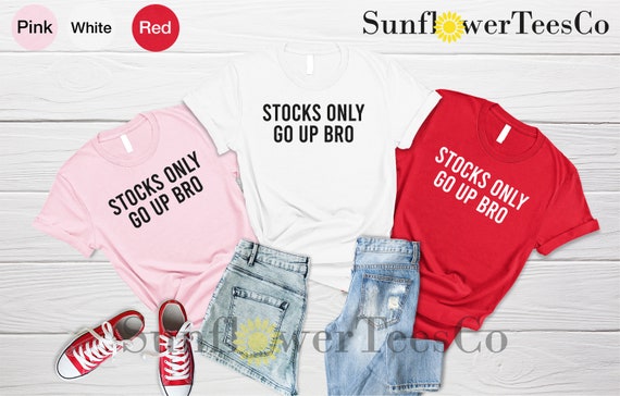 Stocks Only Go Up Bro Shirt, Finance Shirt, Stock Investor Gift, Finance Gift, Gift for Dad Brother Gift, Stock Broker, Stock Market Shirt