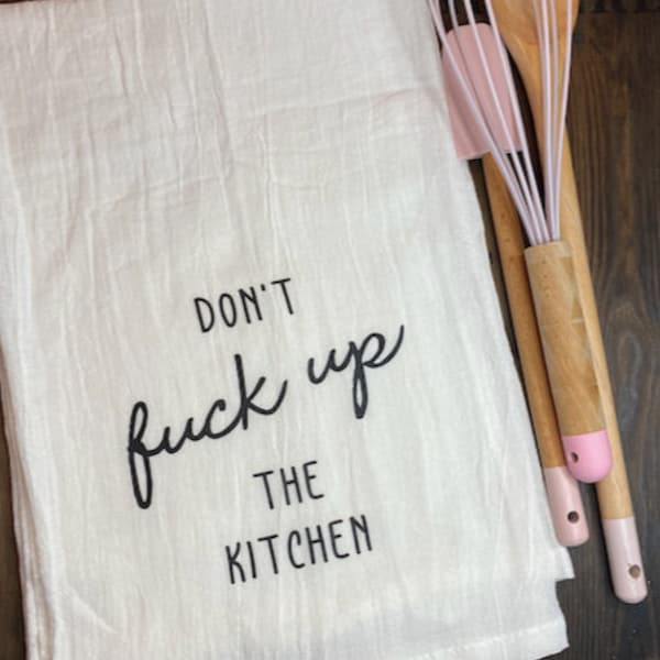 Don't Fuck Up The Kitchen, Flour Sack Towel | Tea Towel | 100% Cotton | Dish Towel | Cotton Towel | Funny | Swear | Cuss | Vulgar