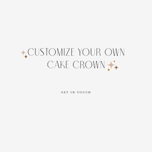 May include: Text that reads "Customize your own cake crown" with two gold stars on either side of the text. Below the text is the phrase "Get in touch".