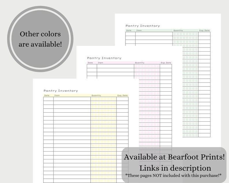 May include: Three printable pantry inventory lists in yellow, pink, and green. Each list has columns for date, item, quantity, and expiration date. The text "Pantry Inventory" is at the top of each list. The text "Other colors are available!" is in a circle at the top left of the image. The text "Available at Bearfoot Prints! Links in description *These pages NOT included with this purchase!*" is at the bottom of the image.