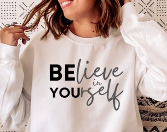 Believe In Yourself Sweatshirt, Be You Sweatshirt, Be Yourself, Motivational Shirt, Positive Quote Tee, Inspirational Tee, Believe Hoodie