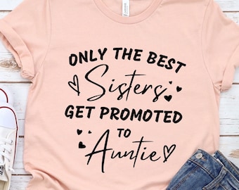 Only The Best Sisters Get Promoted to Auntie Shirt, Gift For Sister, New Auntie Shirt, Baby Reveal Shirt, Pregnancy Announcement Shirt