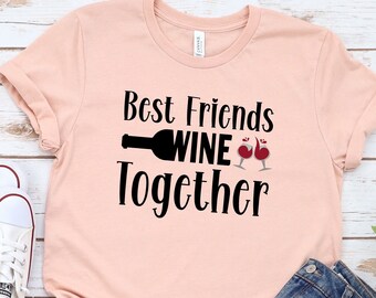 Best Friends Wine Together Shirt, Best Friends Shirt, Gift for Friend, Friends Wine Shirt, Wine Lover T Shirt, Funny Wine Tee, Girls Weekend