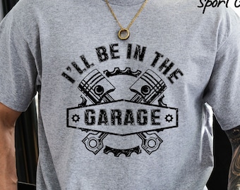 Funny Shirt Men, I'll Be in The Garage Shirt, Father's Day Gift, Car Lover Gift, Handyman Shirt, Gift For Husband, Mechanic Dad Gift