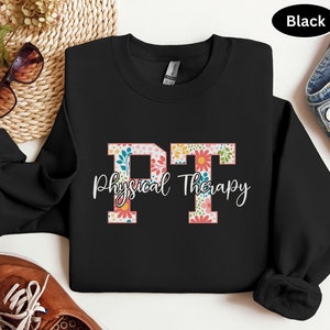 Floral Physical Therapy Sweatshirt, PT Sweatshirt, Physical Therapist Hoodie, Gift For Physical Therapist, Physical Therapy Gift