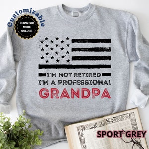 I'm Not Retired I'm A Professional Grandpa Sweatshirt, Fathers Day Gift, Retired Grandpa Tee, Gift For Grandpa, American Flag Sweatshirt