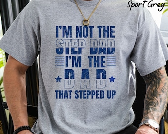 Step Dad Shirt, I'm not the step Dad I'm the Dad that stepped up Shirt, Gift for Step Dad, Bonus Dad T shirt, Fathers Day Gift For Step Dad