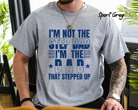 Step Dad Shirt, I'm not the step Dad I'm the Dad that stepped up Shirt, Gift for Step Dad, Bonus Dad T shirt, Fathers Day Gift For Step Dad