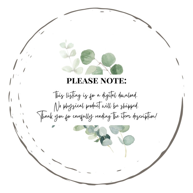 May include: A digital download notice with a circle border and green eucalyptus leaves. The text reads: "PLEASE NOTE: This listing is for a digital download. No physical product will be shipped. Thank you for carefully reading the item description!"