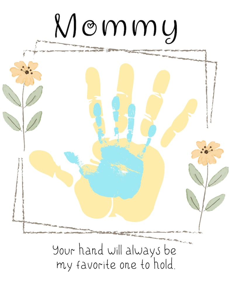 May include: A handprint art print with the text "Mommy" at the top and the text "Your hand will always be my favorite one to hold." at the bottom. The handprint is yellow with a blue handprint inside. The background is white with two yellow flowers on either side of the handprint.