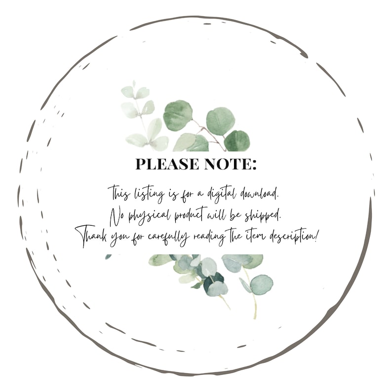 May include: A digital download notice with a circle border and green foliage. The text reads: "PLEASE NOTE: This listing is for a digital download. No physical product will be shipped. Thank you for carefully reading the item description!"