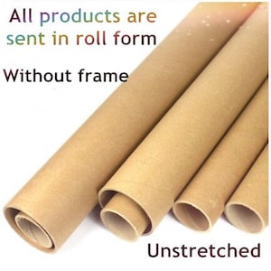 May include: Four brown cardboard tubes are rolled up and stacked on top of each other. The tubes are unstretched and the text "Unstretched" is printed below the tubes. The text "All products are sent in roll form" and "Without frame" is printed above the tubes.