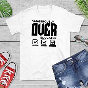 Funny Doctorate T-Shirt - Dangerously Overeducated Shirt for PhD Graduates, Academic Humor Tee, Grad School Gift, Professor Shirt