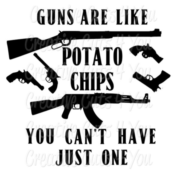 Guns are like Potato Chips, You cant have just one | SVG | JPEG | PNG | Instant download | cut file