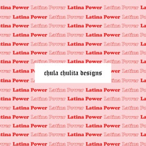 May include: A pink background with the text "Latina Power" repeated in red and white. The text "chula chulita designs" is in black and white in the center of the image.