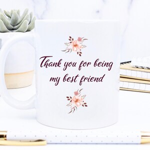 Best Friend Gift, Birthday Coffee Mug for Friend, Thank You For Being My Best Friend Mug, Frienship Mug Gift With Flower, BFF Gift Idea